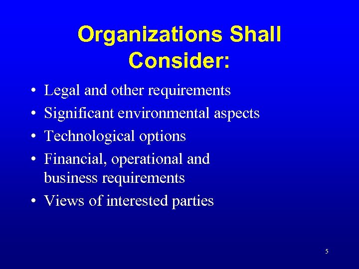 Organizations Shall Consider: • • Legal and other requirements Significant environmental aspects Technological options