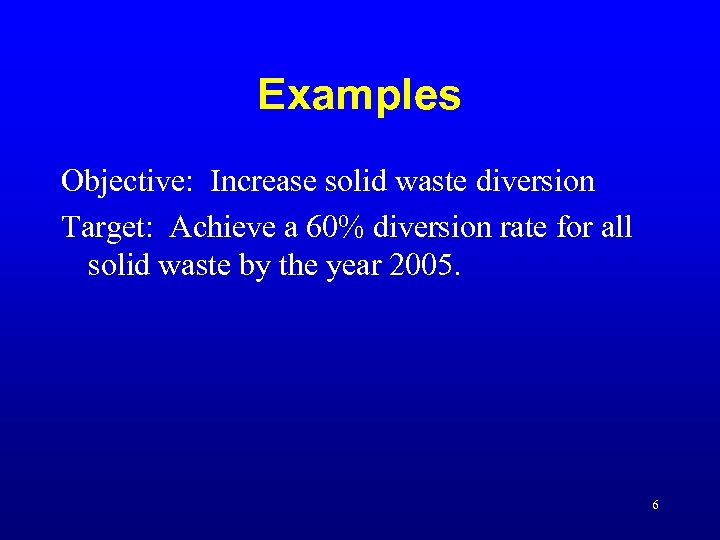 Examples Objective: Increase solid waste diversion Target: Achieve a 60% diversion rate for all