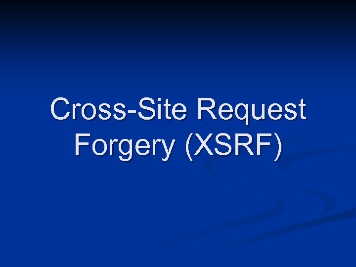 Cross-Site Request Forgery (XSRF) 