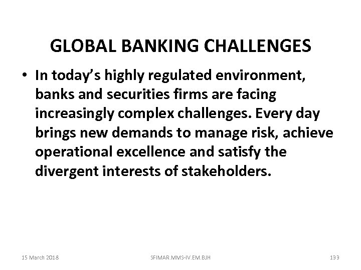 GLOBAL BANKING CHALLENGES • In today’s highly regulated environment, banks and securities firms are