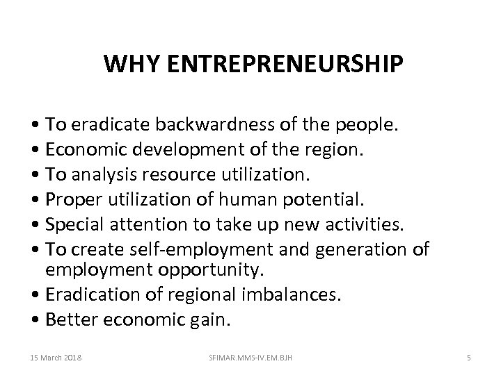  WHY ENTREPRENEURSHIP • To eradicate backwardness of the people. • Economic development of