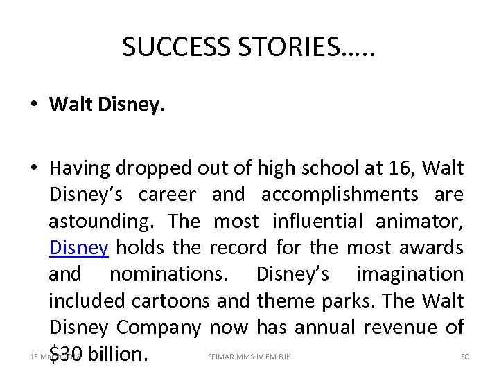 SUCCESS STORIES…. . • Walt Disney. • Having dropped out of high school at