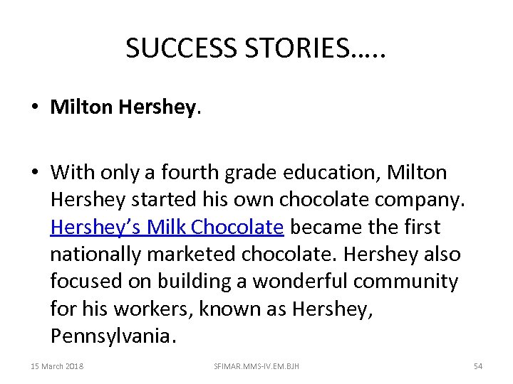 SUCCESS STORIES…. . • Milton Hershey. • With only a fourth grade education, Milton
