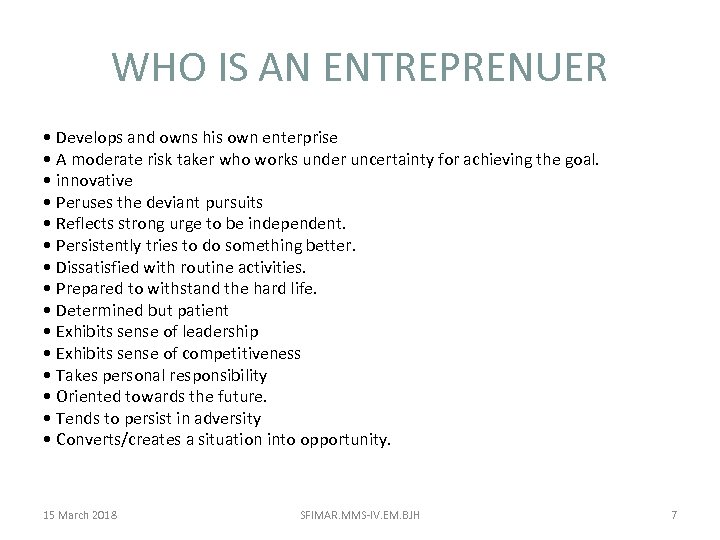 WHO IS AN ENTREPRENUER • Develops and owns his own enterprise • A moderate