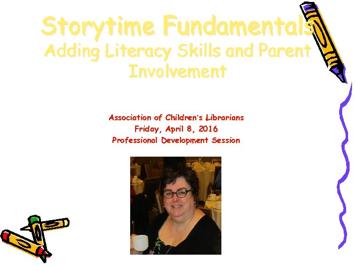 Storytime Fundamentals Adding Literacy Skills and Parent Involvement Association of Children’s Librarians Friday, April