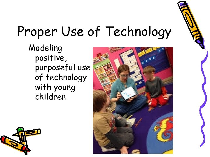 Proper Use of Technology Modeling positive, purposeful use of technology with young children 