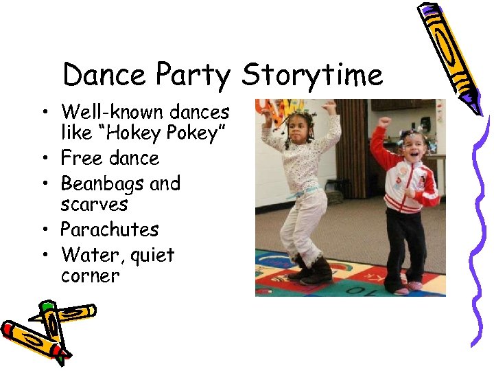 Dance Party Storytime • Well-known dances like “Hokey Pokey” • Free dance • Beanbags