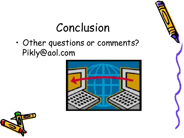 Conclusion • Other questions or comments? Pikly@aol. com 