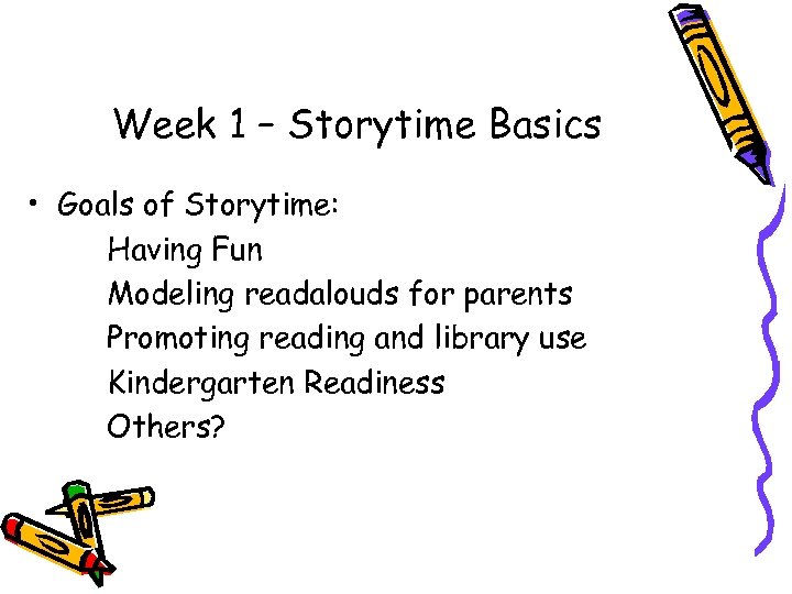 Week 1 – Storytime Basics • Goals of Storytime: Having Fun Modeling readalouds for