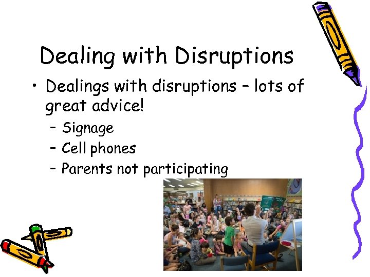 Dealing with Disruptions • Dealings with disruptions – lots of great advice! – Signage