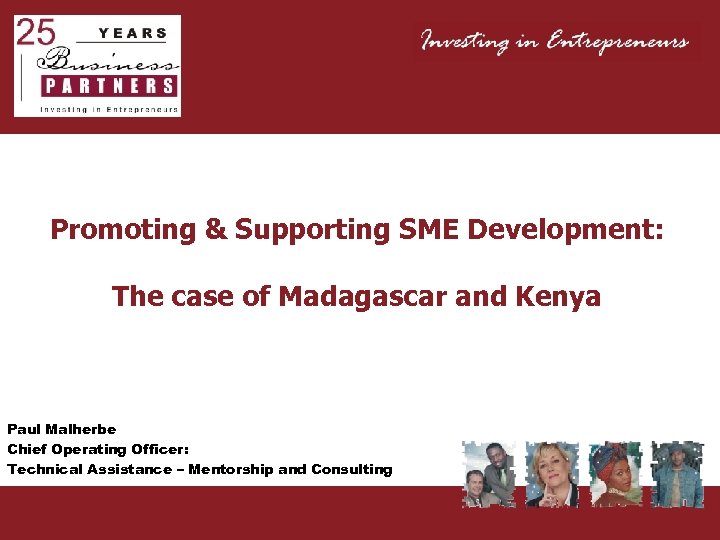 Promoting & Supporting SME Development: The case of Madagascar and Kenya Paul Malherbe Chief