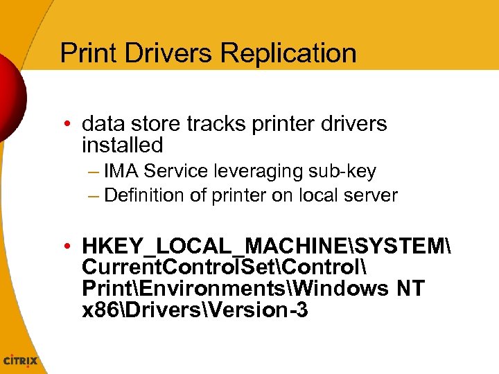 Print Drivers Replication • data store tracks printer drivers installed – IMA Service leveraging
