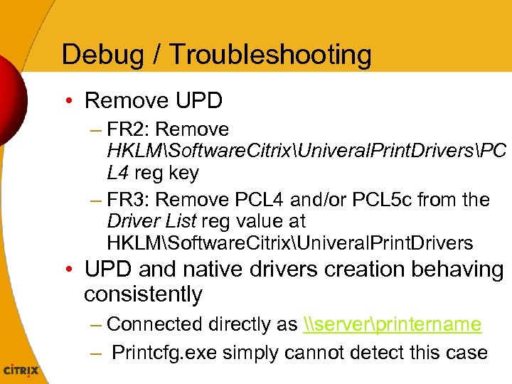 Debug / Troubleshooting • Remove UPD – FR 2: Remove HKLMSoftware. CitrixUniveral. Print. DriversPC