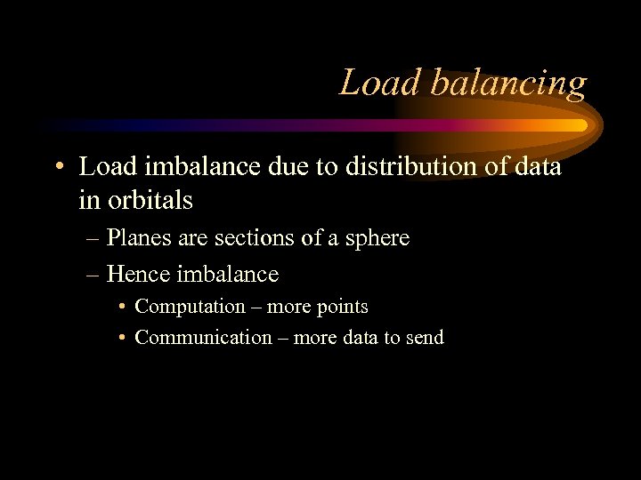 Load balancing • Load imbalance due to distribution of data in orbitals – Planes