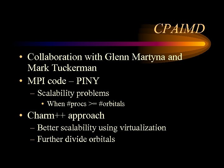 CPAIMD • Collaboration with Glenn Martyna and Mark Tuckerman • MPI code – PINY