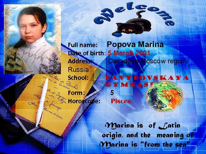 Full name: Popova Marina Date of birth: 5 March 2001 Address: Davydovo Moscow region
