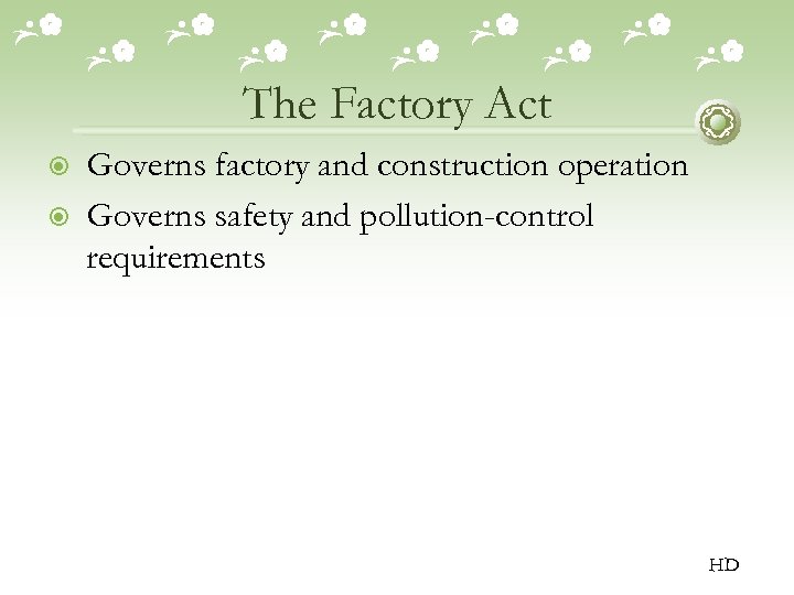 The Factory Act Governs factory and construction operation Governs safety and pollution-control requirements HD