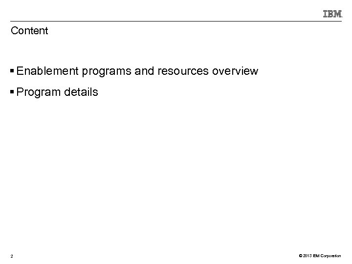 Content Enablement programs and resources overview Program details 2 © 2013 IBM Corporation 