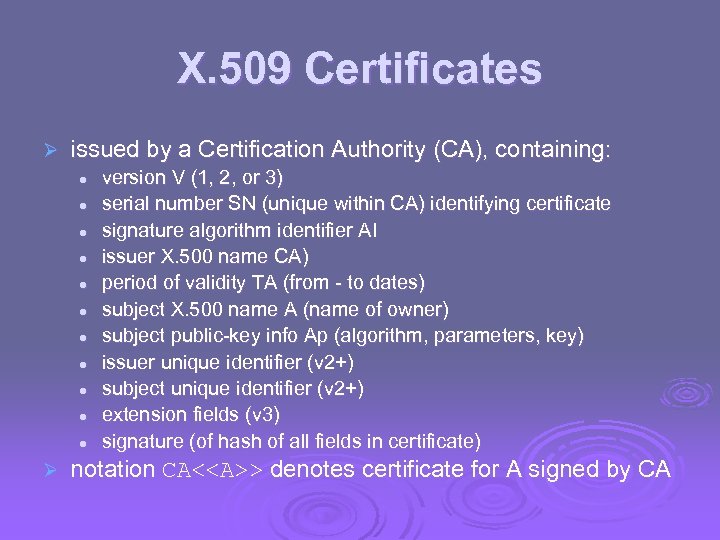 X. 509 Certificates Ø issued by a Certification Authority (CA), containing: l l l