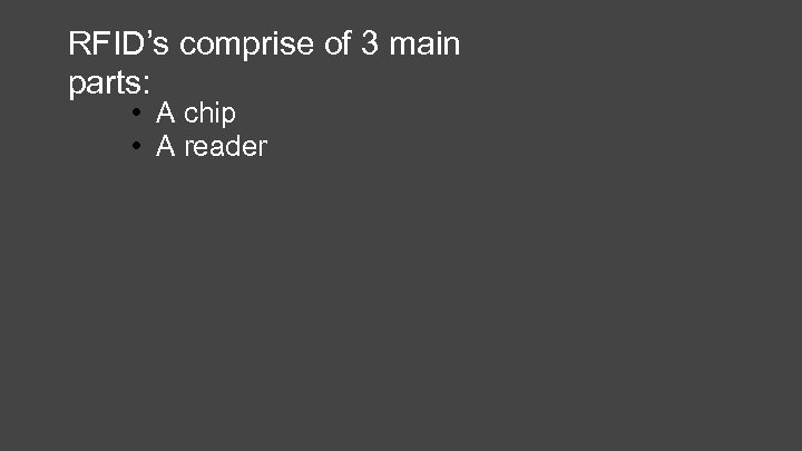 RFID’s comprise of 3 main parts: • A chip • A reader 