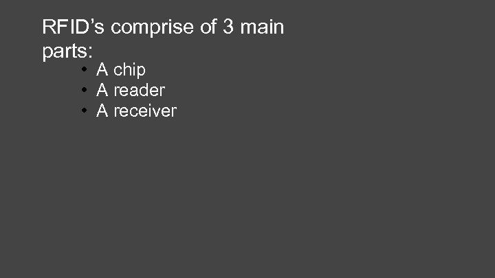 RFID’s comprise of 3 main parts: • A chip • A reader • A