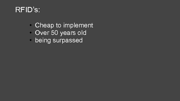 RFID’s: • Cheap to implement • Over 50 years old • being surpassed 