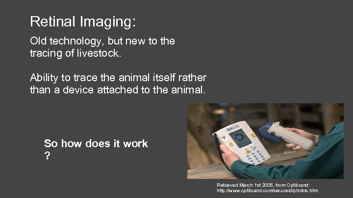 Retinal Imaging: Old technology, but new to the tracing of livestock. Ability to trace