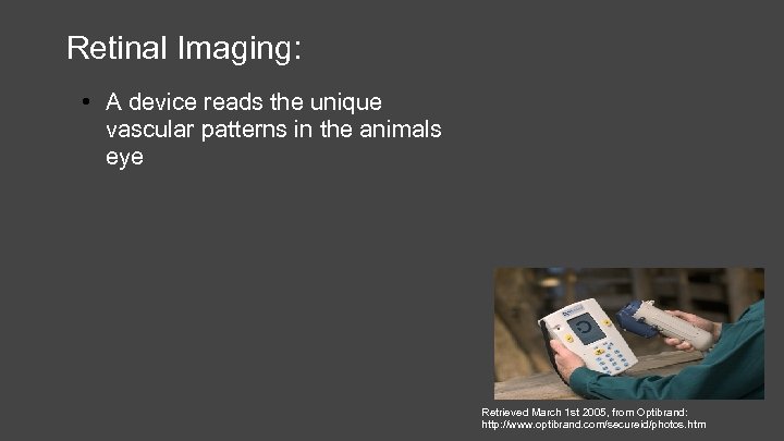 Retinal Imaging: • A device reads the unique vascular patterns in the animals eye