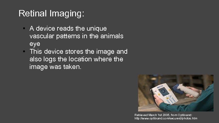 Retinal Imaging: • A device reads the unique vascular patterns in the animals eye
