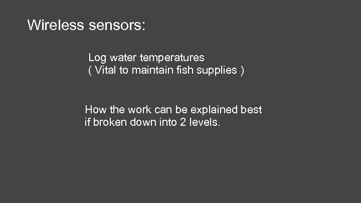 Wireless sensors: Log water temperatures ( Vital to maintain fish supplies ) How the