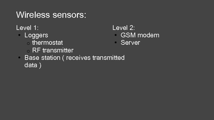 Wireless sensors: Level 1: Level 2: • Loggers • GSM modem o thermostat •