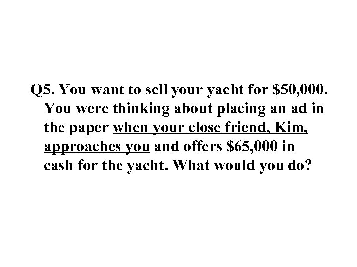 Q 5. You want to sell your yacht for $50, 000. You were thinking