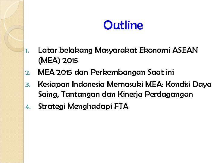 Outline Latar belakang Masyarakat Ekonomi ASEAN (MEA) 2015 2. MEA 2015 dan Perkembangan Saat