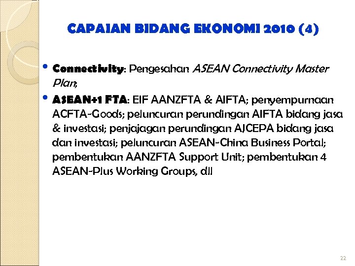 CAPAIAN BIDANG EKONOMI 2010 (4) • Connectivity: Pengesahan ASEAN Connectivity Master Plan; • ASEAN+1