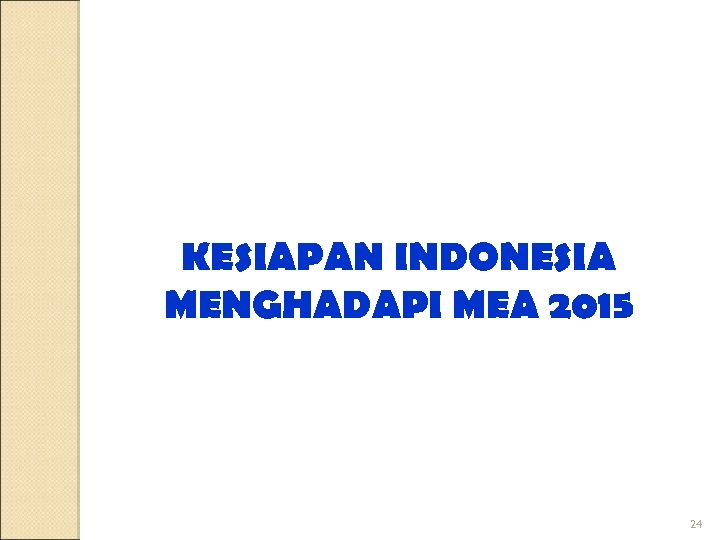 KESIAPAN INDONESIA MENGHADAPI MEA 2015 24 