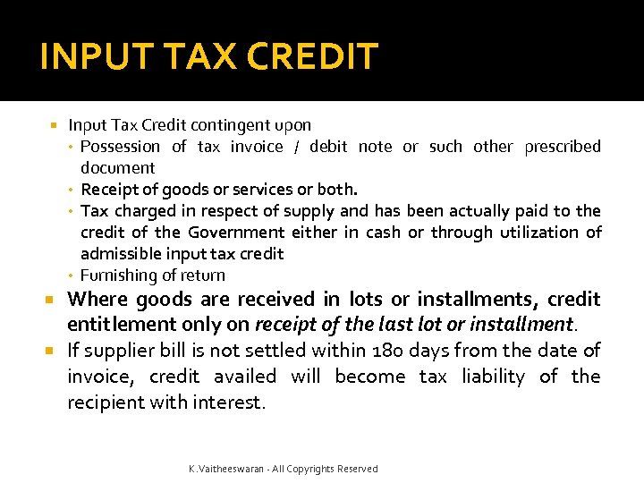 INPUT TAX CREDIT Input Tax Credit contingent upon • Possession of tax invoice /