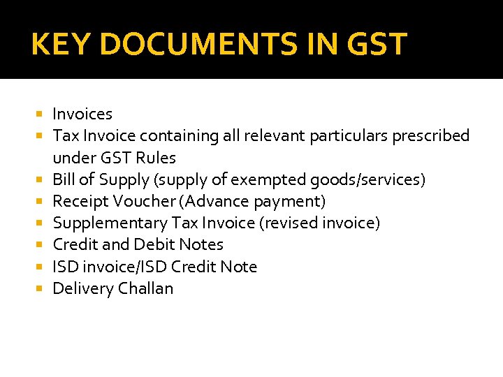 KEY DOCUMENTS IN GST Invoices Tax Invoice containing all relevant particulars prescribed under GST