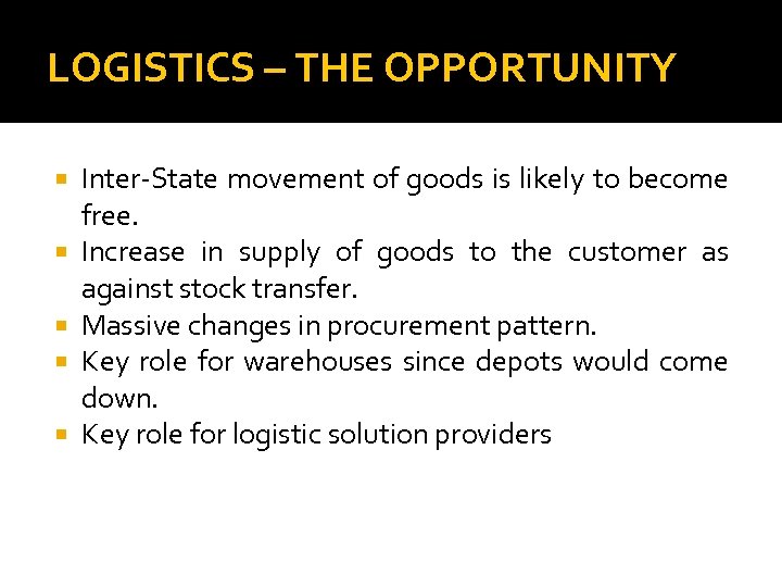 LOGISTICS – THE OPPORTUNITY Inter-State movement of goods is likely to become free. Increase