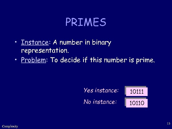 PRIMES • Instance: A number in binary representation. • Problem: To decide if this