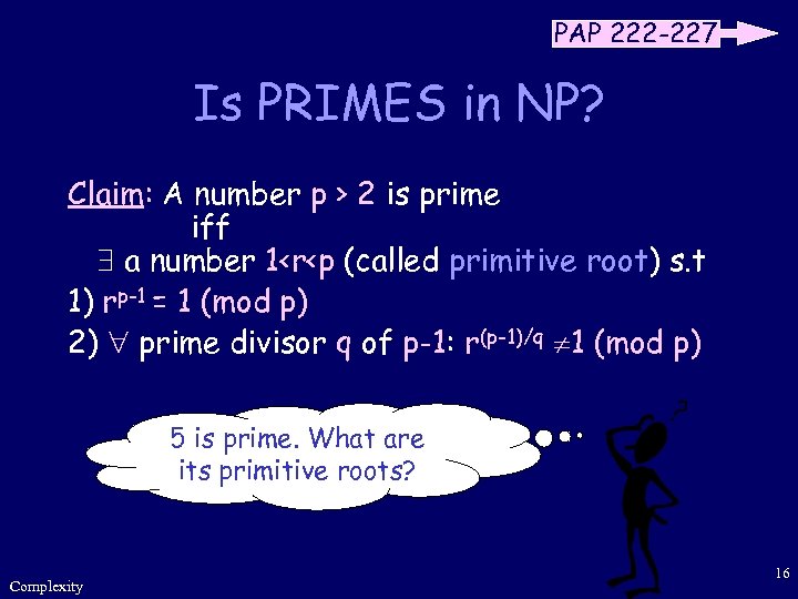 PAP 222 -227 Is PRIMES in NP? Claim: A number p > 2 is