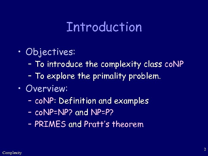 Introduction • Objectives: – To introduce the complexity class co. NP – To explore