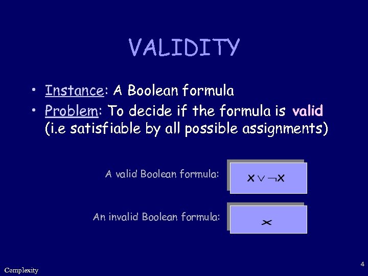 VALIDITY • Instance: A Boolean formula • Problem: To decide if the formula is
