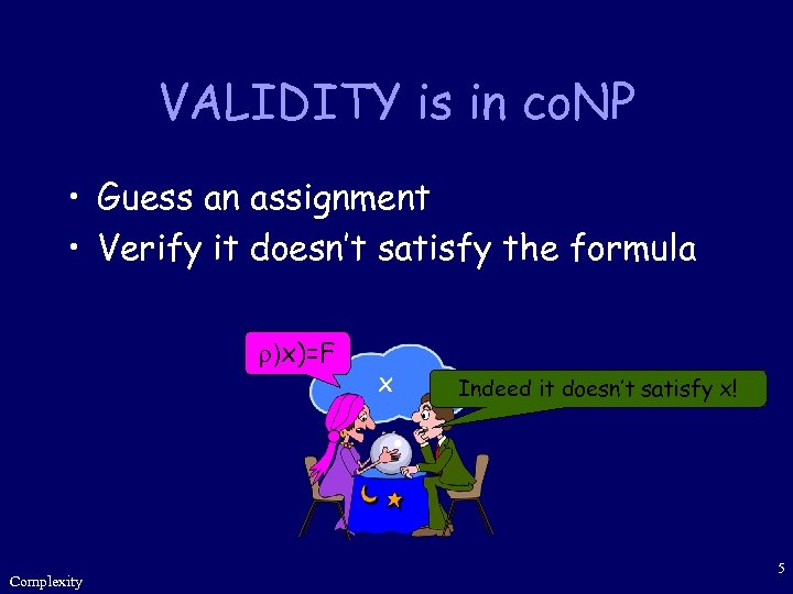 VALIDITY is in co. NP • Guess an assignment • Verify it doesn’t satisfy