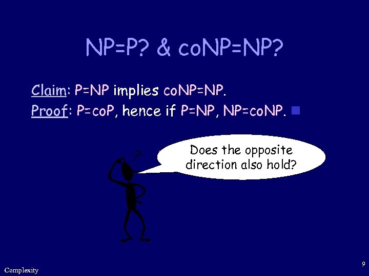 NP=P? & co. NP=NP? Claim: P=NP implies co. NP=NP. Proof: P=co. P, hence if