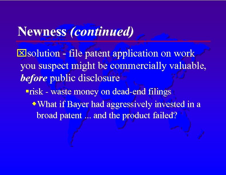 Newness (continued) solution - file patent application on work you suspect might be commercially