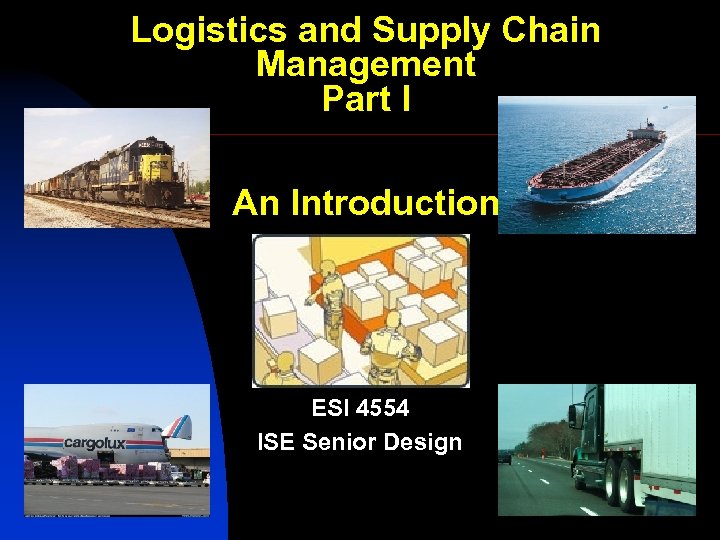 Logistics and Supply Chain Management Part I An Introduction ESI 4554 ISE Senior Design