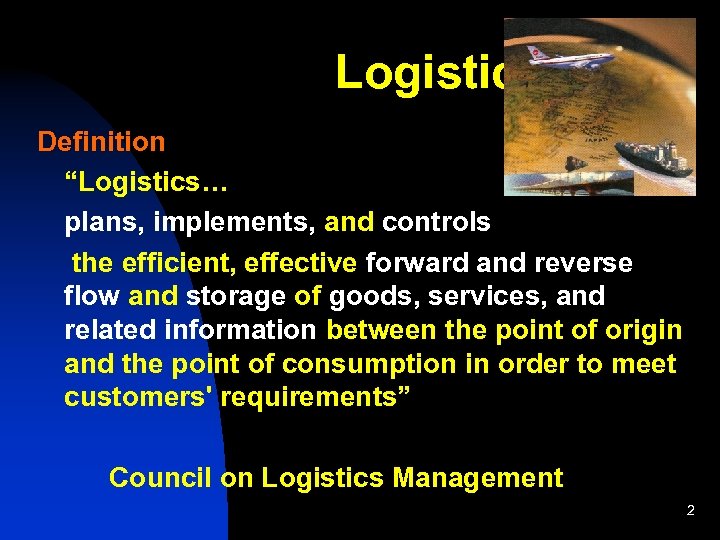  Logistics Definition “Logistics… plans, implements, and controls the efficient, effective forward and reverse
