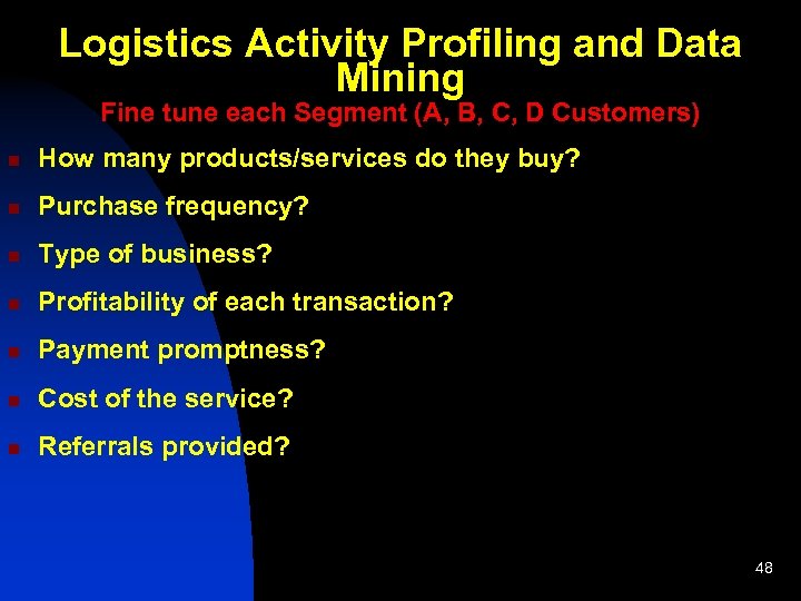 Logistics Activity Profiling and Data Mining Fine tune each Segment (A, B, C, D