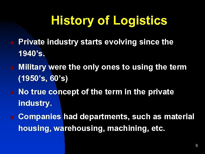 History of Logistics n n Private industry starts evolving since the 1940’s. Military were