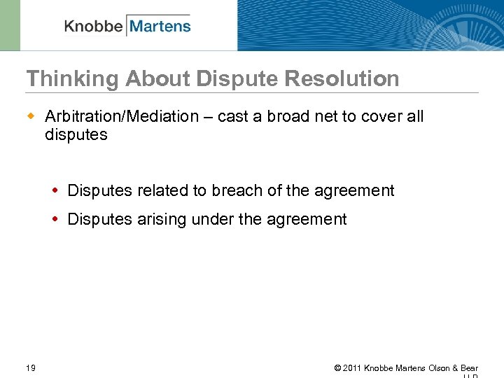 Thinking About Dispute Resolution w Arbitration/Mediation – cast a broad net to cover all